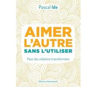 Aimer l'autre sans l'utiliser - Pour des relations transformées