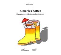 Aimer les bottes Divagations et réflexions de bord de mer - Benoît Pénet - L'harmattan - broché - Roman
