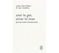 Aimer les gens, utiliser les choses (Parce que l'inverse ne fonctionne jamais) Essai par les Minimalistes - Joshua Fields Millburn - J'ai Lu - Poche - Guide