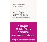 Aimer les gens, utiliser les choses (Parce que l'inverse ne fonctionne jamais): Essai par les Minimalistes