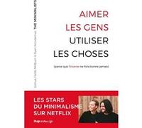 Aimer les gens, utiliser les choses (parce que l'inverse ne fonctionne jamais): Parce que l'inverse ne fonctionne pas