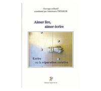Aimer Lire, Aimer Écrire - Ecrire Ou La Réparation Créative