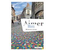 Aimer Mons 200 adresses à partager - Collectif - Mardaga - broché - Guide