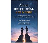 AIMER n'est pas tomber c'est se tenir: Redéfinir l'amour dans un monde instable et en perte de repères