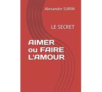 AIMER ou FAIRE L'AMOUR: LE SECRET: Amour physique et spiritualité