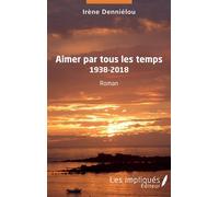 Aimer par tous les temps 1938-2018 - Irène Denniélou - Les Impliqués - broché - Roman