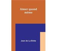 Aimer quand mme - Jean de Brte - Alpha Editions - Livre en Anglais Jean de BrteJean de Brte (Auteur)