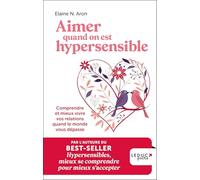 Aimer quand on est hypersensible: Comprendre et mieux vivre vos relations quand le monde vous dépasse
