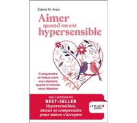Aimer quand on est hypersensible Comprendre et mieux vivre vos relations quand le monde vous dépasse - Elaine N. Aron - Leduc S. - Poche - Guide