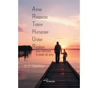 Aimer, Respecter, Tolérer, Humaniser, Unifier et Réaliser pour retrouver le plaisir de vivre - Dr C. Salpéteur - Jets D'encre - broché - Essai