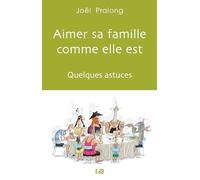 Aimer sa famille comme elle est : Quelques astuces