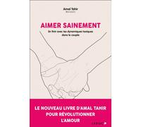 Aimer sainement En finir avec les dynamiques toxiques dans le couple - Amal Tahir - Leduc S. - broché - Guide