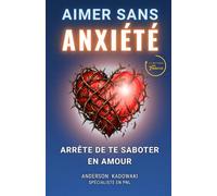 Aimer sans Anxiété: Arrête de te saboter en amour