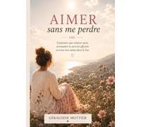 Aimer sans me perdre: 90 jours pour reconnaître une relation saine, construire la confiance et rester moi-même dans le lien.