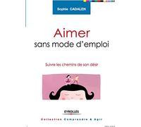 Aimer sans mode d'emploi : Suivre les chemins de son désir