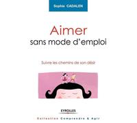 Sophie Cadalen – Aimer sans mode d'emploi – Suivre les chemins de son désir – Broché