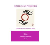AIMER SANS POSSÉDER: La liberté au cœur des liens