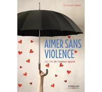 Aimer sans violence: Les clés de l'amour apaisé.