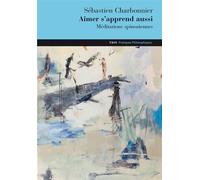 Aimer s'apprend aussi Méditations spinoziennes - Sébastien Charbonnier - Vrin - broché - Essai