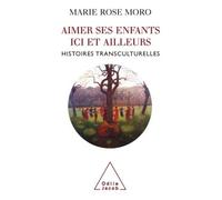 Aimer ses enfants ici et ailleurs Histoires transculturelles - Marie Rose Moro - Odile Jacob - broché - Essai