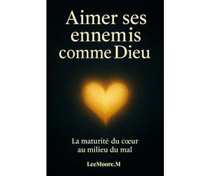 Aimer Ses Ennemis comme Dieu.: La Maturité du Cœur au milieu du Mal.