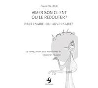 Aimer son client ou le redouter ? Partenaire ou adversaire ?: A vous de choisir
