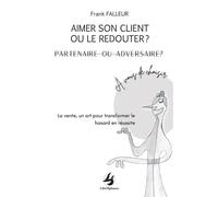 Aimer son client ou le redouter ? partenaire ou adversaire ? A vous de choisir - Frank Falleur - Librisphaera - broché - Etude