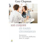 Aimer son conjoint en toutes circonstances Surmonter les situations difficiles dans le couple - Garry Chapman - Farel Eds - broché - Guide