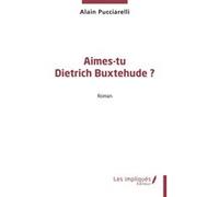 Aimes-tu Dietrich Buxtehude ? Alain Pucciarelli (Auteur)