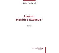 Aimes-tu Dietrich Buxtehude ? - Alain Pucciarelli - Les Impliqués - broché - Roman