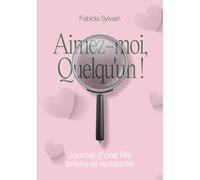 Aimez-moi, Quelqu’un !: Journal d’une fille brisée et restaurée