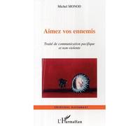 Aimez vos ennemis Traité de communication pacifique et non-violente - Michel Monod - L'harmattan - broché - Essai