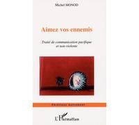 Aimez Vos Ennemis - Traité De Communication Pacifique Et Non-Violente Suivi De Pas À Pas Vers La Paix : Descriptif Du Cours
