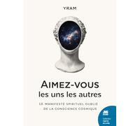 Aimez-vous les uns les autres - Le manifeste spirituel oublié de la conscience cosmique