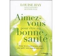 Aimez-vous pour être en bonne santé Louise L. Hay (Auteur), Heather Dane (Auteur), Ahlea Khadro (Auteur), Sylvie Fortier (Traduction)