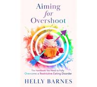 Aiming for Overshoot: The Handbook You Need to Fully Overcome a Restrictive Eating Disorder
