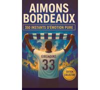 AIMONS BORDEAUX: 350 INSTANTS D'ÉMOTION PURE À SE REMÉMORER, PARTAGER ET OFFRIR ENTRE SUPPORTERS GIRONDINS