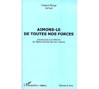 Aimons-le de toutes nos forces Introduction à la réforme de l'Eglise actuelle face aux nations - Grégoire Biyogo - L'harmattan - broché - Essai