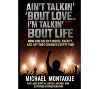 Ain’t Talkin’ ’Bout Love… I’m Talkin’ ’Bout Life: How Van Halen’s Music, Energy, and Attitude Changed Everything