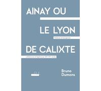 Ainay ou le Lyon de Calixte: Noblesse et bourgeoisie, catholicisme et légitimisme, XIXe-XXe siècles