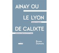 Ainay ou le Lyon de Calixte Noblesse et bourgeoisie, catholicisme et légitimisme, XIXe-XXe siècles - Bruno Dumons - Presses Universitaires Lyon - broché - Essai