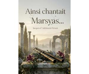 Ainsi chantait Marsyas...: Des poèmes décadents et sensuels de Jacques d'Adelswärd Fersen, explorant l'amour, la beauté et la souffrance à travers une écriture riche et évocatrice.