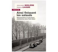 Ainsi Finissent Les Salauds - Séquestrations Et Exécutions Clandestines Dans Paris Libéré