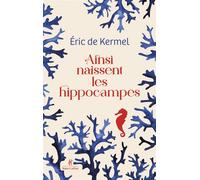 Eric de Kermel – Ainsi naissent les hippocampes – Roman – broché