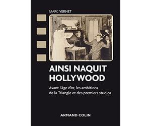 Ainsi naquit Hollywood - Avant l'âge d'or, les ambitions de la Triangle et des premiers studios: Avant l'âge d'or, les ambitions de la Triangle et des premiers studios