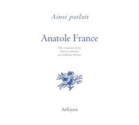 Ainsi parlait Anatole France: Dits et maximes de vie