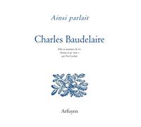 Ainsi parlait Charles Baudelaire Dits et maximes de vie choisis et présentés par Yves Leclair - Charles Baudelaire - Arfuyen - broché - Essai
