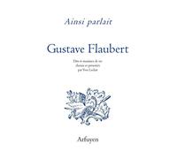 Ainsi Parlait Gustave Flaubert - Dits Et Maximes De Vie