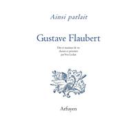 Ainsi parlait Gustave Flaubert Dits et maximes de vie - Gustave Flaubert - Arfuyen - broché - Roman