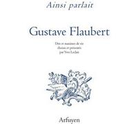 Ainsi parlait Gustave Flaubert Gustave Flaubert (Auteur)